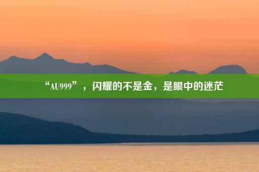 “AU999”，闪耀的不是金，是眼中的迷茫