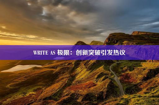 WRITE AS 极限：创新突破引发热议