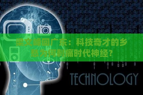 梁文峰回广东：科技奇才的乡愁为何刺痛时代神经？