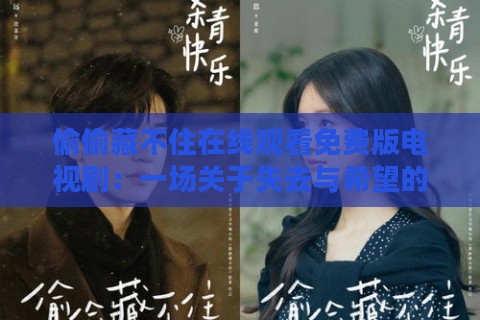 偷偷藏不住在线观看免费版电视剧：一场关于失去与希望的情感漩涡