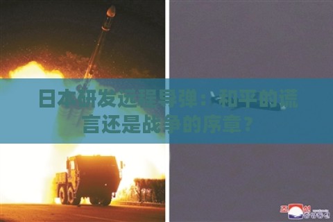 日本研发远程导弹：和平的谎言还是战争的序章？