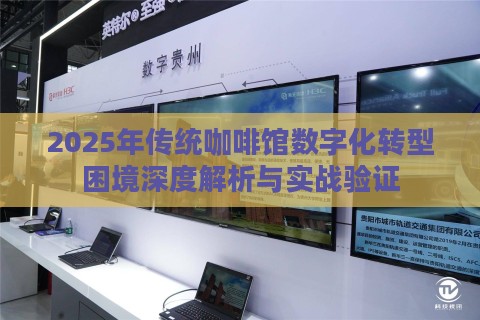 2025年传统咖啡馆数字化转型困境深度解析与实战验证