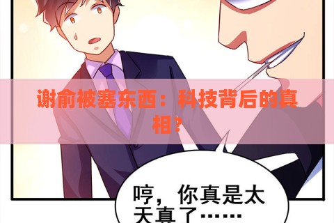 谢俞被塞东西：科技背后的真相？