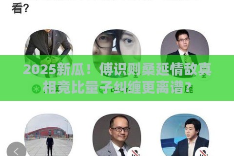 2025新瓜！傅识则桑延情敌真相竟比量子纠缠更离谱？