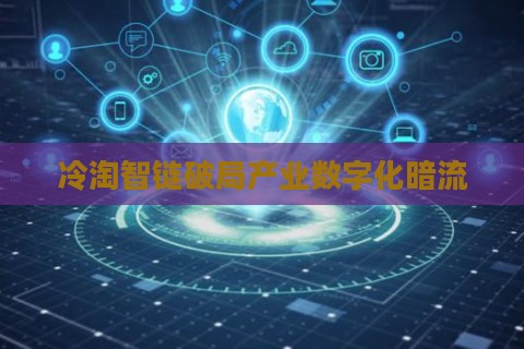 冷淘智链破局产业数字化暗流