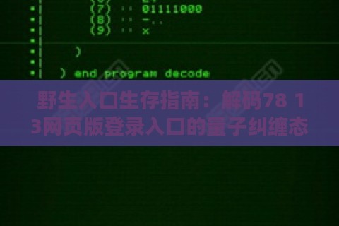 野生入口生存指南：解码78 13网页版登录入口的量子纠缠态