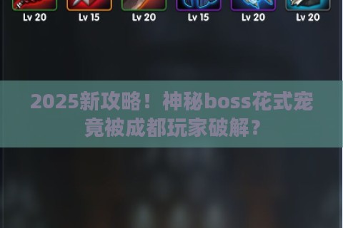 2025新攻略！神秘boss花式宠竟被成都玩家破解？