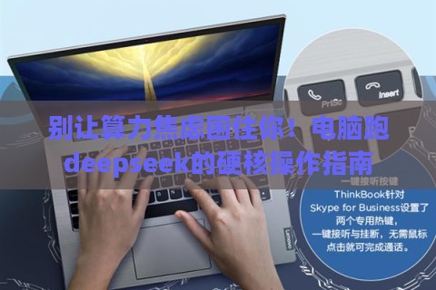 别让算力焦虑困住你！电脑跑deepseek的硬核操作指南