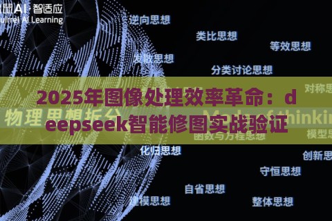 2025年图像处理效率革命：deepseek智能修图实战验证