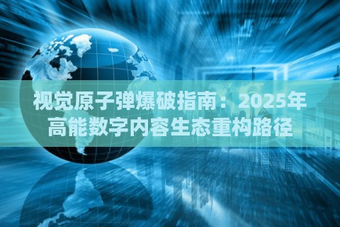 视觉原子弹爆破指南：2025年高能数字内容生态重构路径
