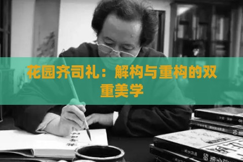 花园齐司礼：解构与重构的双重美学