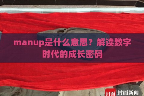 manup是什么意思？解读数字时代的成长密码