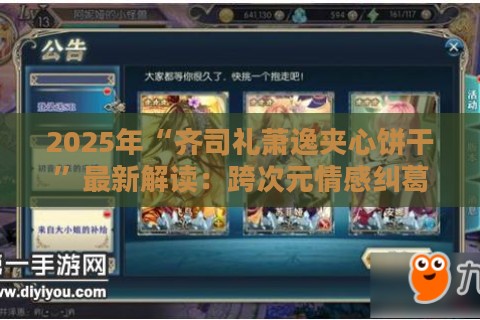 2025年“齐司礼萧逸夹心饼干”最新解读：跨次元情感纠葛的未来风向