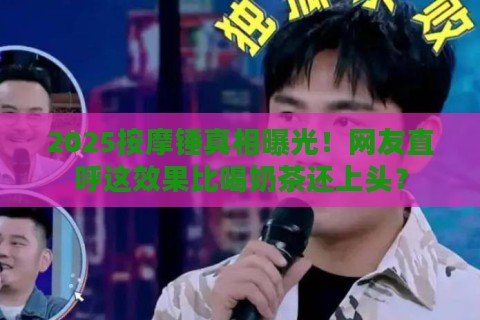 2025按摩锤真相曝光！网友直呼这效果比喝奶茶还上头？