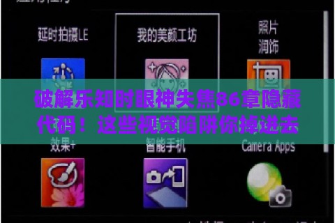 破解乐知时眼神失焦86章隐藏代码！这些视觉陷阱你掉进去过吗？