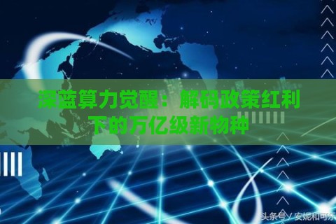 深蓝算力觉醒：解码政策红利下的万亿级新物种