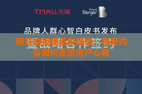 刚开始拒绝后来慢慢：视频内容如何重塑用户心智