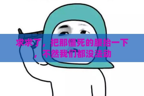 求求了，把那僵死的腰抬一下，不然我们都没法动