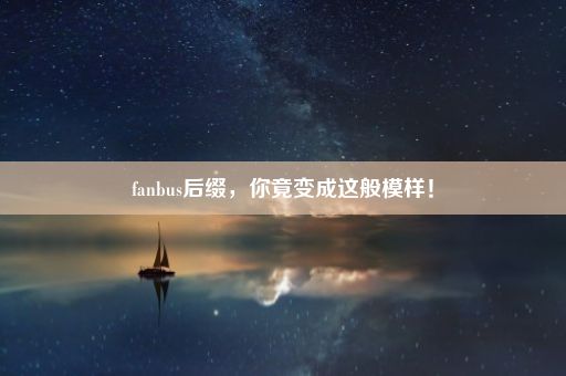 fanbus后缀,你竟变成这般模样!