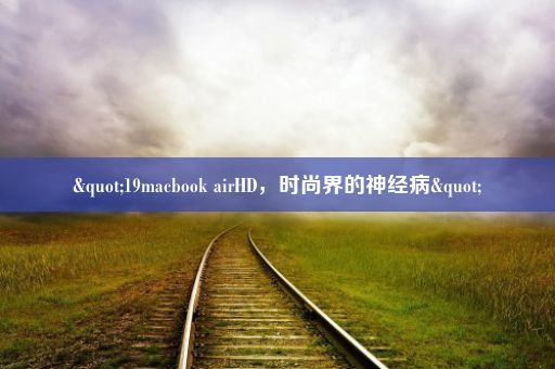 "19macbook airHD,时尚界的神经病"