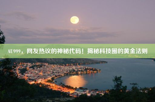 AU999,网友热议的神秘代码!揭秘科技圈的黄金法则