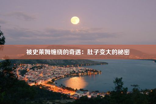 被史莱姆缠绕的奇遇:肚子变大的秘密