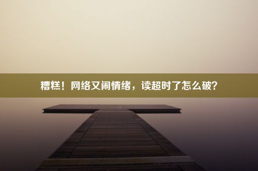 糟糕!网络又闹情绪,读超时了怎么破?