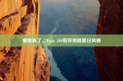 蜜桃熟了,Yeezy 380带你领略夏日风情