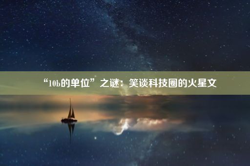 “10b的单位”之谜:笑谈科技圈的火星文
