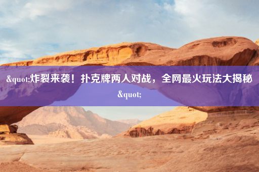 "炸裂来袭!扑克牌两人对战,全网最火玩法大揭秘"