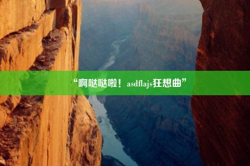 “啊哒哒啦!asdflajs狂想曲”